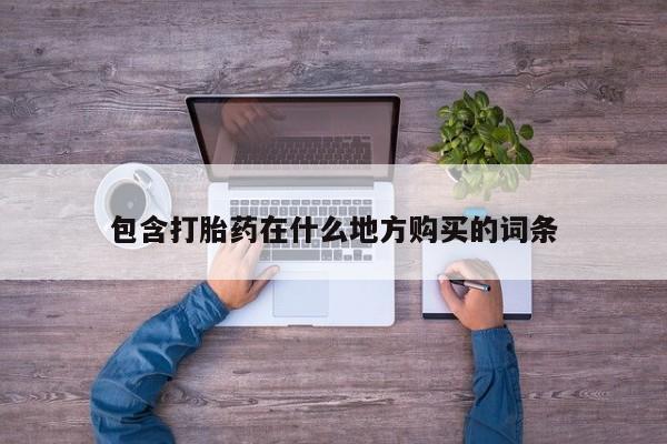 私人打胎药在线购买微信包含打胎药在什么地方购买的词条