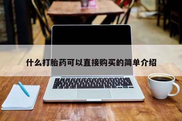私人打胎药在线购买微信什么打胎药可以直接购买的简单介绍