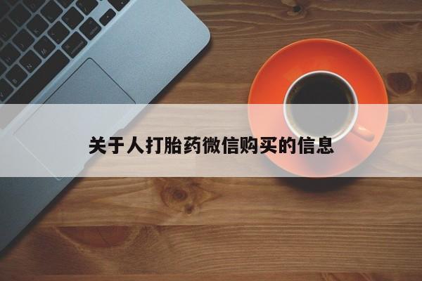 私人打胎药在线购买微信关于人打胎药微信购买的信息