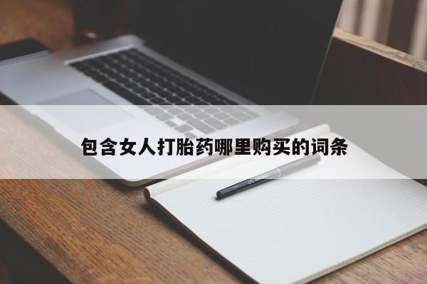 私人打胎药在线购买微信包含女人打胎药哪里购买的词条